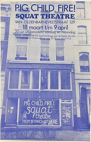 Pig, Child, Fire! Squat Theatre. Van Oldenbarneveltstraat 129 [poster]