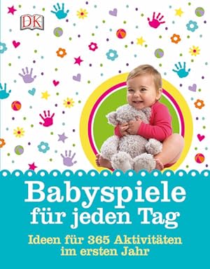 [Baby play for every day] ; Babyspiele für jeden Tag : Ideen für 365 Aktivitäten im ersten Jahr A...
