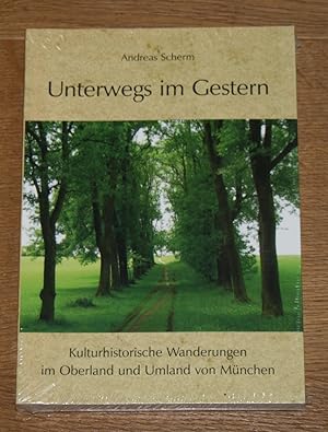 Unterwegs im Gestern: kulturhistorische Wanderungen im Oberland und Umland von München.