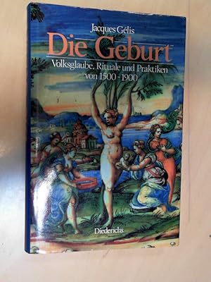 Die Geburt. Volksglaube, Rituale und Praktiken von 1500-1900 Volksglaube, Rituale und Praktiken v...