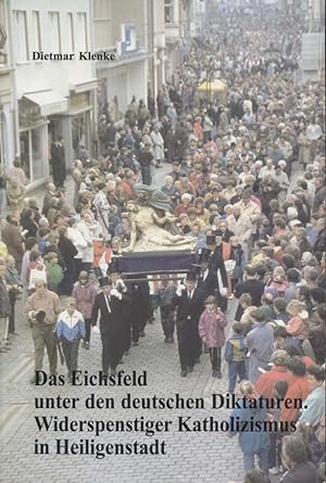 Bild des Verkufers fr Das Eichsfeld unter den deutschen Diktaturen : widerspenstiger Katholizismus in Heiligenstadt. zum Verkauf von Versandantiquariat Ottomar Khler