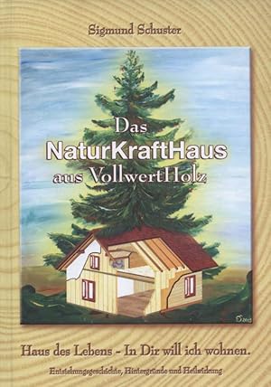 Das NaturKraftHaus aus VollwertHolz. Haus des Lebens- in dir will ich wohnen. Entstehungsgeschich...