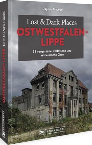 Lost & Dark Places Ostwestfalen-Lippe : 33 vergessene, verlassene und unheimliche Orte