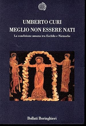 Seller image for Meglio non essere nati La condizione umana tra Eschilo e Nietzsche for sale by Libreria Tara