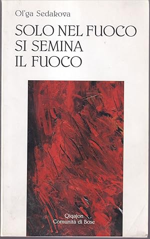 Image du vendeur pour Solo nel fuoco si semina il fuoco Poesie A cura di Adalberto Mainardi Con un saggio di Sergej Averincev mis en vente par Libreria Tara