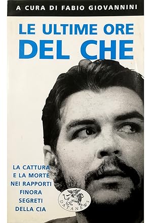 Seller image for Le ultime ore del Che La cattura e la morte nei rapporti finora segreti della Cia for sale by Libreria Tara