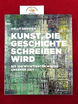 Seller image for Kunst, die Geschichte schreiben wird : die 100 wichtigsten Werke unserer Zeit. bersetzung aus dem Englischen : Mechthild Barth. for sale by Chiemgauer Internet Antiquariat GbR