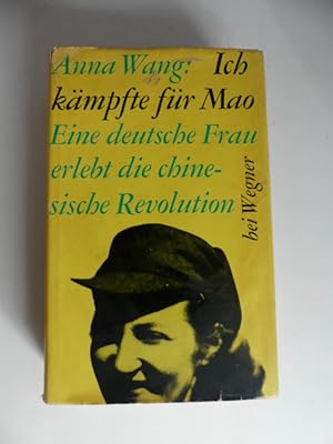 Ich kämpfte für Mao - eine deutsche Frau erlebt die chinesische Revolution.
