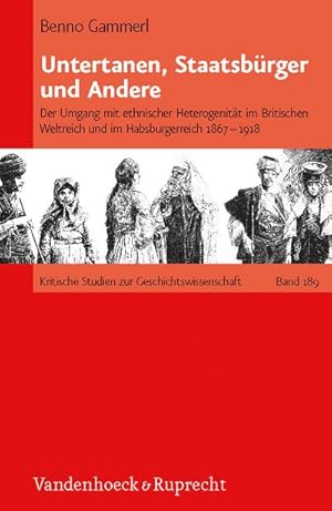 Bild des Verkufers fr Untertanen, Staatsbrger und Andere: Der Umgang mit ethnischer Heterogenitt im britischen Weltreich und im Habsburgerreich 1867 - 1918 (Kritische Studien zur Geschichtswissenschaft, Band 189) : Der Umgang mit ethnischer Heterogenitt im Britischen Weltreich und im Habsburgerreich 1867-1918 zum Verkauf von AHA-BUCH GmbH