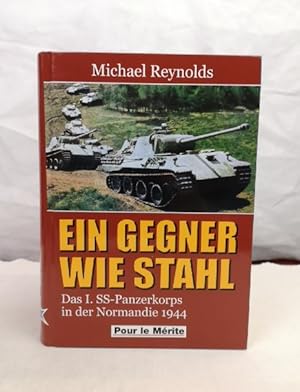 Ein Gegner wie Stahl. Das I. SS-Panzerkorps in der Normandie 1944. Michael Reynolds. [Aus dem Eng...