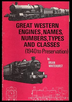 Great Western Engines, Names, Numbers, Types and Classes by Brian Whitehurst 1973 -- 1940 to Pres...