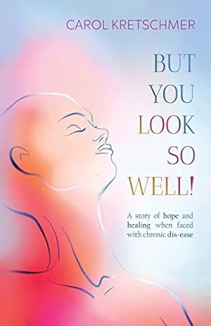 Imagen del vendedor de But You Look So Well!: A story of hope and healing when faced with chronic dis-ease a la venta por -OnTimeBooks-