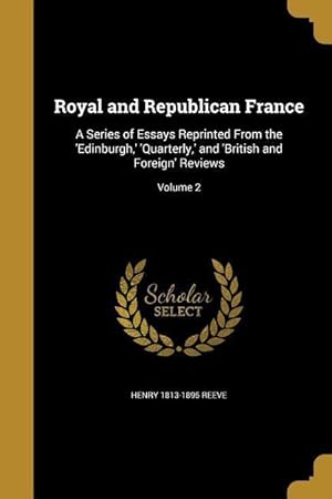 Bild des Verkufers fr Royal and Republican France: A Series of Essays Reprinted From the \ Edinburgh, \ \ Quarterly, \ and \ British and Foreign\ Reviews Volume 2 zum Verkauf von moluna