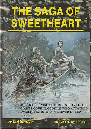 Seller image for THE SAGA OF SWEETHEART Giant Rogue Crocodile Who Attacked over 15 Boats on a N. T. River During the 1970'S for sale by The Old Bookshelf