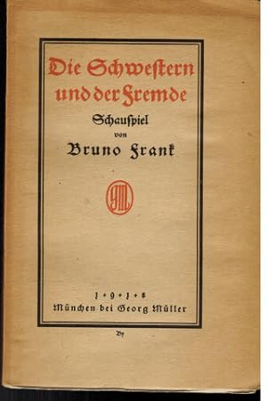 Die Schwestern und der Fremde. Schauspiel in zwei Aufzügen und einem Vorspiel. Von Bruno Frank.