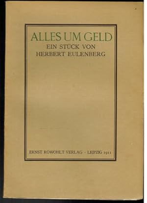 Alles um Geld. Ein Stück von Herbert Eulenberg.