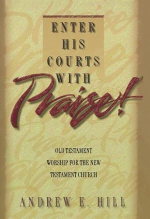 Seller image for Enter His Courts with Praise!: Old Testament Worship for the New Testament Church for sale by Reliant Bookstore