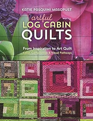 Seller image for Artful Log Cabin Quilts: From Inspiration to Art Quilt - Color, Composition & Visual Pathways for sale by BuenaWave