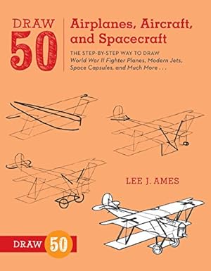 Seller image for Draw 50 Airplanes, Aircraft, and Spacecraft: The Step-by-Step Way to Draw World War II Fighter Planes, Modern Jets, Space Capsules, and Much More. for sale by ZBK Books