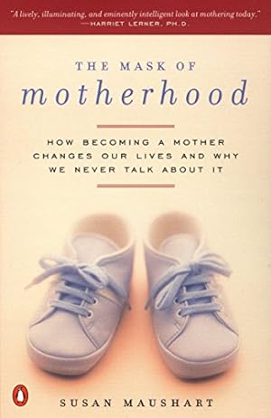Seller image for The Mask of Motherhood: How Becoming a Mother Changes Our Lives and Why We Never Talk About It for sale by ZBK Books