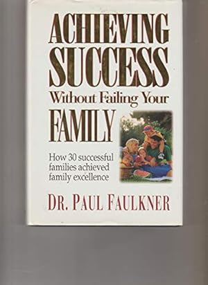 Image du vendeur pour Achieving Success Without Failing Your Family: How 30 Successful Families Achieved Family Excellence mis en vente par -OnTimeBooks-