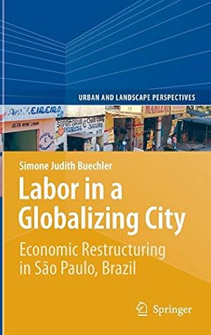 Seller image for Labor in a Globalizing City: Economic Restructuring in São Paulo, Brazil (Urban and Landscape Perspectives, 16) for sale by ZBK Books