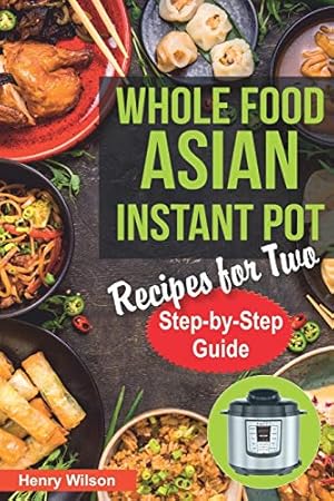 Seller image for Whole Food Asian Instant Pot Recipes for Two: Traditional and Healthy Asian Recipes for Pressure Cooker. (+ 7-Days Asian Keto Diet Plan for Weight Loss!) (Asian Instant Pot Cookbook) for sale by ZBK Books