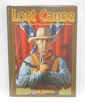 Image du vendeur pour Lost Cause: The True Story Of Famed Texas Gunslinger John Wesley Hardin mis en vente par Booked Up, Inc.