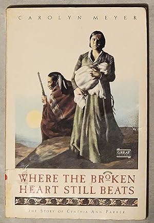 Seller image for Where the Broken Heart Still Beats The Story of Cynthia Ann Parker for sale by Mountain Gull Trading Company