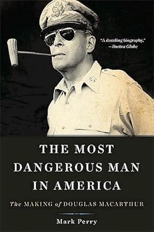 Seller image for The Most Dangerous Man in America: The Making of Douglas MacArthur for sale by -OnTimeBooks-