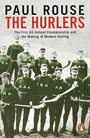 Seller image for The Hurlers: The First All-Ireland Championship and the Making of Modern Hurling for sale by WeBuyBooks 2