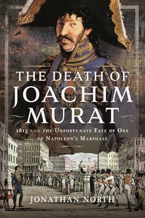 Seller image for Death of Joachim Murat : 1815 and the Unfortunate Fate of One of Napoleon's Marshals for sale by GreatBookPrices