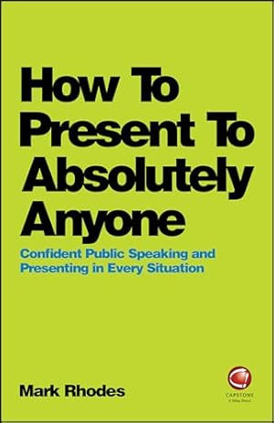 Seller image for How To Present To Absolutely Anyone: Confident Public Speaking and Presenting in Every Situation for sale by ZBK Books