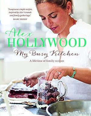 Seller image for Alex Hollywood: My Busy Kitchen - A lifetime of family recipes for sale by WeBuyBooks 2