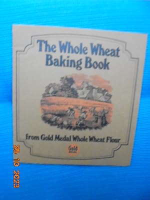 Whole Wheat Baking Book From Gold Medal Whole Wheat Flour