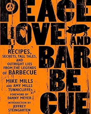 Bild des Verkufers fr Peace, Love & Barbecue: Recipes, Secrets, Tall Tales, and Outright Lies from the Legends of Barbecue: A Cookbook zum Verkauf von -OnTimeBooks-