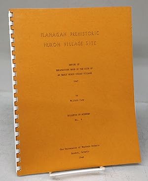 Flanagan Prehistoric Huron Village Site: Report of Excavations Made on the Site of an Early Huron...