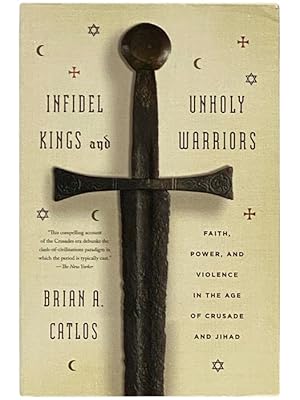 Image du vendeur pour Infidel Kings and Unholy Warriors: Faith, Power, and Violence in the Age of Crusade and Jihad mis en vente par Yesterday's Muse, ABAA, ILAB, IOBA