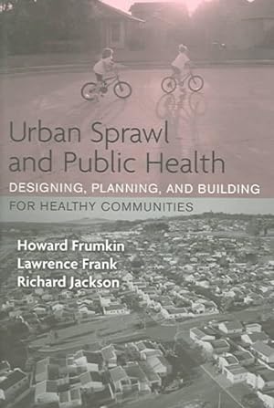 Image du vendeur pour Urban Sprawl and Public Health : Designing, Planning, and Building for Healthy Communities mis en vente par GreatBookPrices