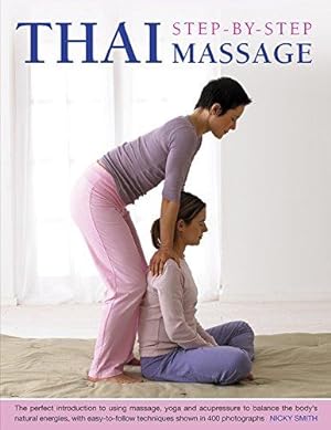Imagen del vendedor de Thai Step-by-step Massage: the Perfect Introduction to Using Massage, Yoga and Accupressure to Balance the Body's Natural Energies, with Easy-to-follow Techniques Shown in 400 Photographs a la venta por WeBuyBooks