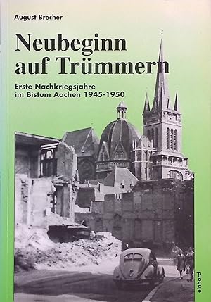 Bild des Verkufers fr Neubeginn auf Trmmern : erste Nachkriegsjahre im Bistum Aachen 1945 - 1950. zum Verkauf von books4less (Versandantiquariat Petra Gros GmbH & Co. KG)