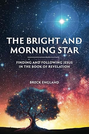 The Bright and Morning Star; Finding and Following Jesus in the Book of Revelation