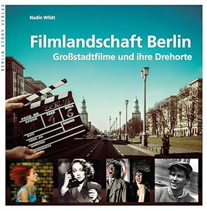 Filmlandschaft Berlin. Großstadtfilme und ihre Drehorte.