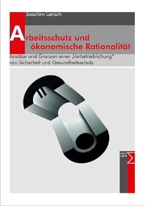 Arbeitsschutz und ökonomische Rationalität: Ansätze und Grenzen einer "Verbetrieblichung" von Sic...