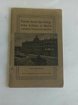 Führer durch das Königliche Schloß in Berlin und seine Sehenswürdigkeiten