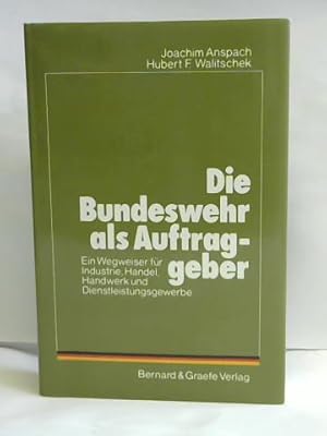 Seller image for Die Bundeswehr als Auftraggeber. Ein Wegweiser fr Industrie, Handel, Handwerk und Dienstleistungsgewerbe for sale by Celler Versandantiquariat