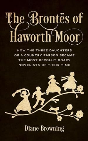 Bild des Verkufers fr The Bronts of Haworth Moor : How the Three Daughters of a Country Parson Became the Most Revolutionary Novelists of Their Time zum Verkauf von AHA-BUCH GmbH