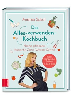 Das Alles-verwenden-Kochbuch: Meine pflanzenbasierte Zero-Waste-Küche Meine pflanzenbasierte Zero...