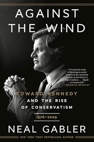 Image du vendeur pour Against the Wind : Edward Kennedy and the Rise of Conservatism, 1976-2009 mis en vente par GreatBookPrices