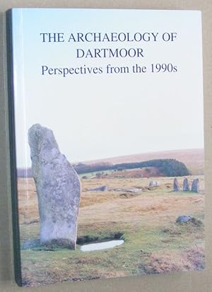 The Archaeology of Dartmoor : Perspectives from the 1990s. Papers presented to a Conference at Ex...